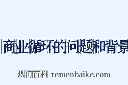 商业循环的问题和背景是什么意思的图片